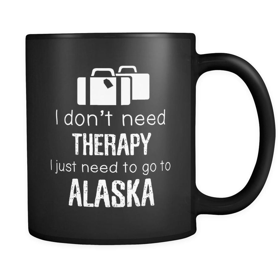 Alaska I Don't Need Therapy I Need To Go To Alaska 11oz Black Mug