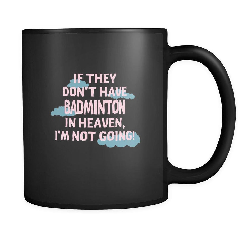 Badminton If they don't have Badminton in heaven I'm not going 11oz Black Mug-Drinkware-Teelime | shirts-hoodies-mugs