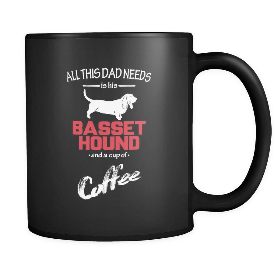 Basset hound All this Dad needs is his Basset hound and a cup of coffee 11oz Black Mug
