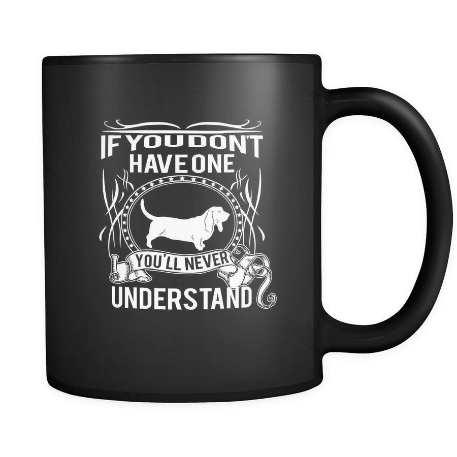 Basset hound If you don't have one you'll never understand 11oz Black Mug