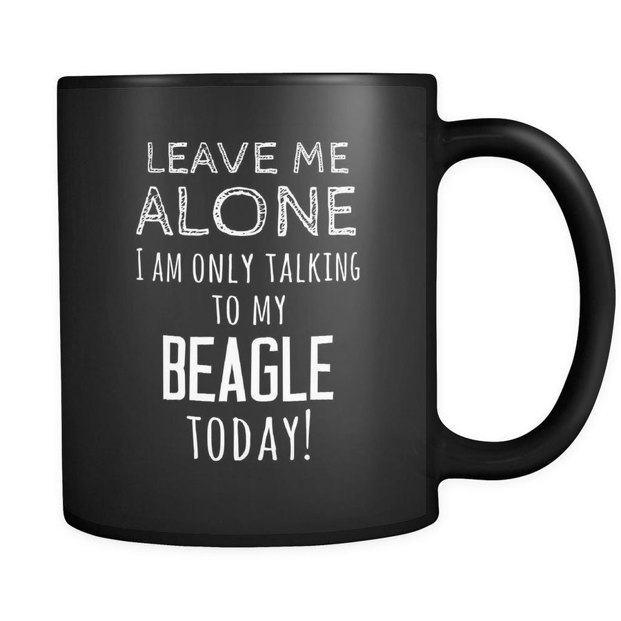 Beagle Leave Me Alove I'm Only Talking To My Beagle today 11oz Black Mug