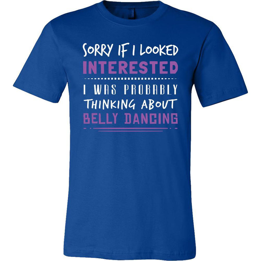 Belly Dancing Shirt - Sorry If I Looked Interested, I think about Belly Dancing  - Hobby Gift