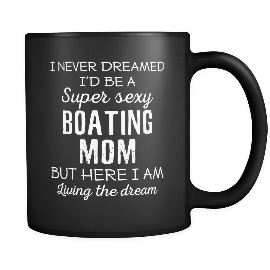 Boating I Never Dreamed I'd Be A Super Sexy Mom But Here I Am 11oz Black Mug-Drinkware-Teelime | shirts-hoodies-mugs