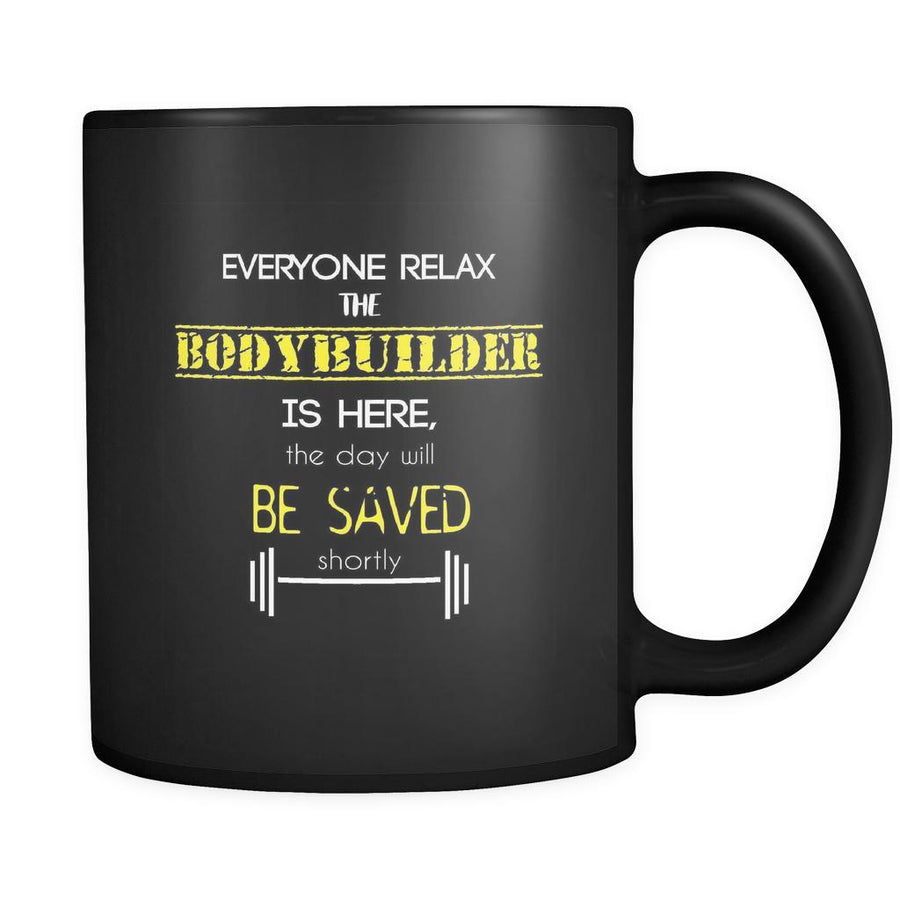 Bodybuilder - Everyone relax the Bodybuilder is here, the day will be save shortly - 11oz Black Mug