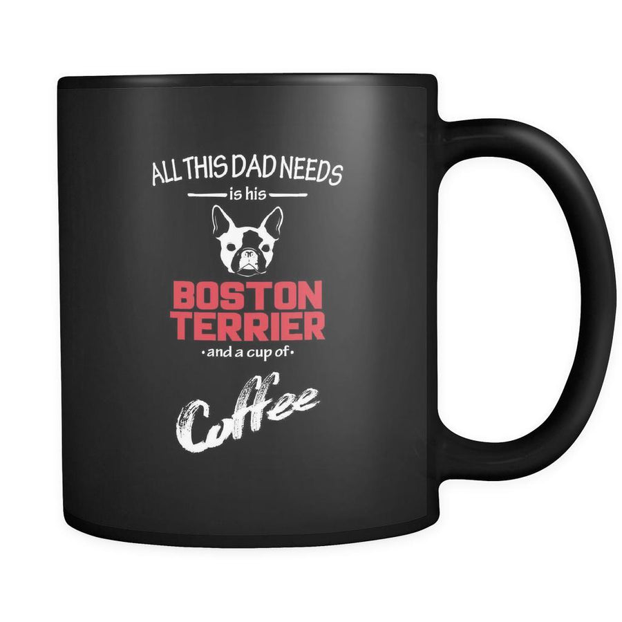 Boston terrier All this Dad needs is his Boston terrier and a cup of coffee 11oz Black Mug-Drinkware-Teelime | shirts-hoodies-mugs