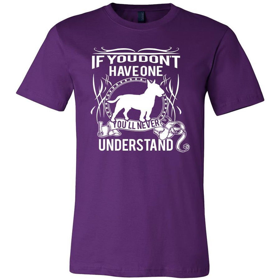 Bull terrier Shirt - If you don't have one you'll never understand- Dog Lover Gift