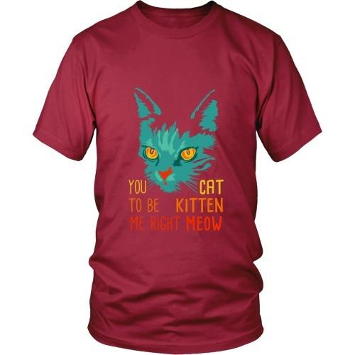 Cats T Shirt - You Cat to be Kitten Me right Meow