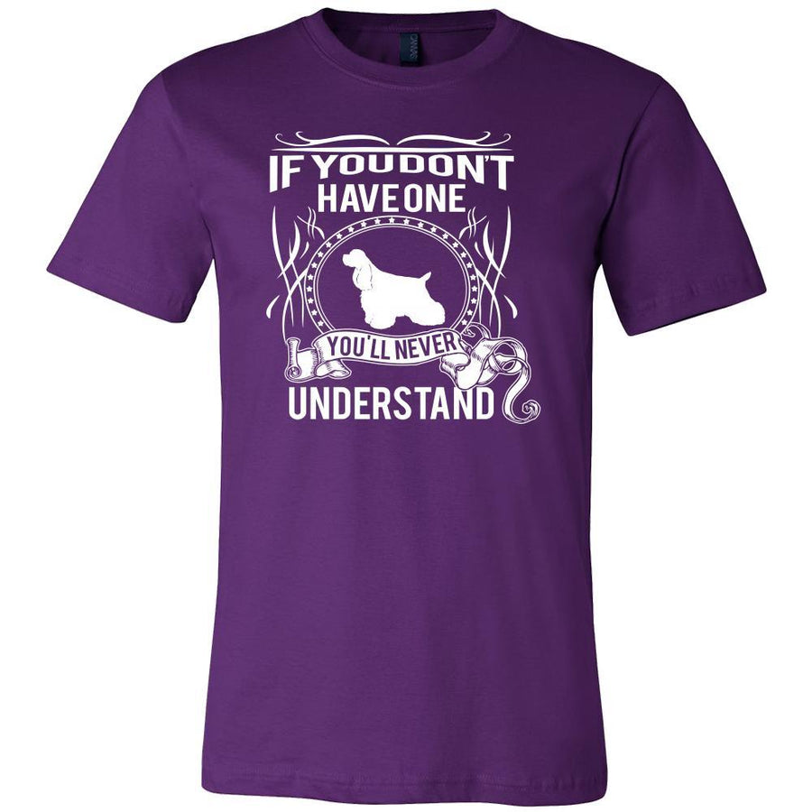 Cocker spaniel Shirt - If you don't have one you'll never understand- Dog Lover Gift