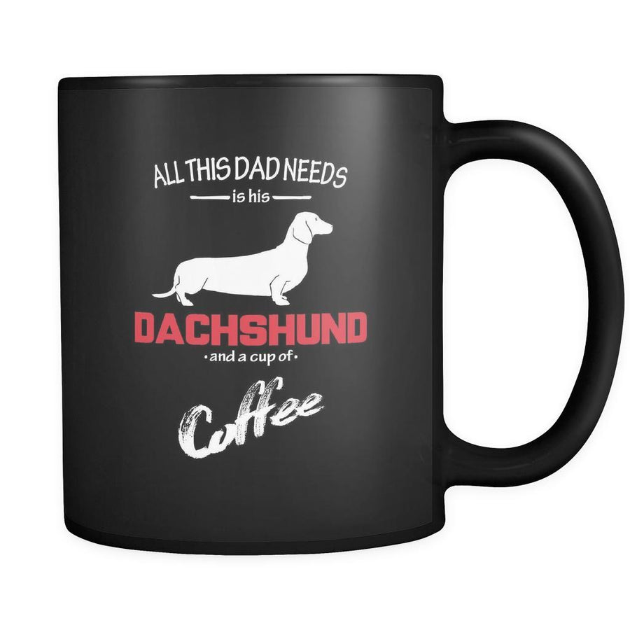 Dachshund All this Dad needs is his Dachshund and a cup of coffee 11oz Black Mug-Drinkware-Teelime | shirts-hoodies-mugs