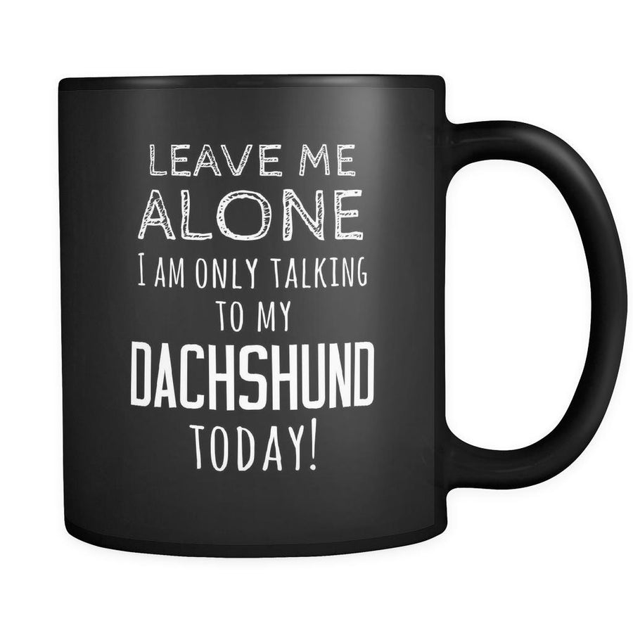 Dachshund Leave Me Alove I'm Only Talking To My Dachshund today 11oz Black Mug-Drinkware-Teelime | shirts-hoodies-mugs