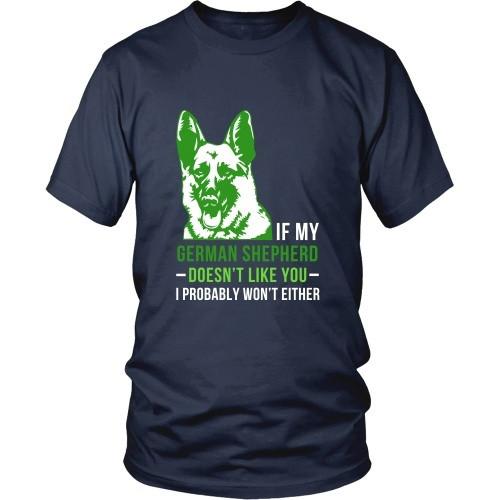 Dogs T Shirt - If my German Shepherd doesn't like you I probably won't either