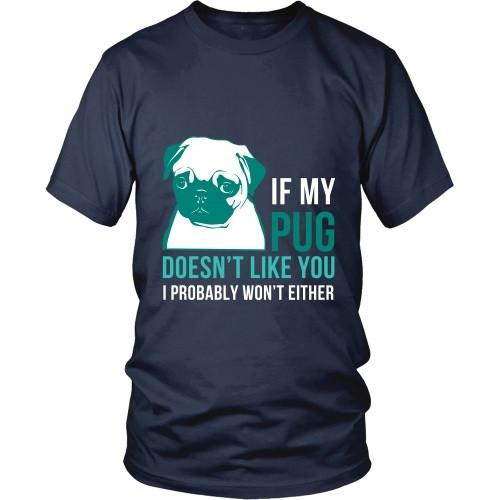 Dogs T Shirt - If my Pug doesn't like you I probably won't either