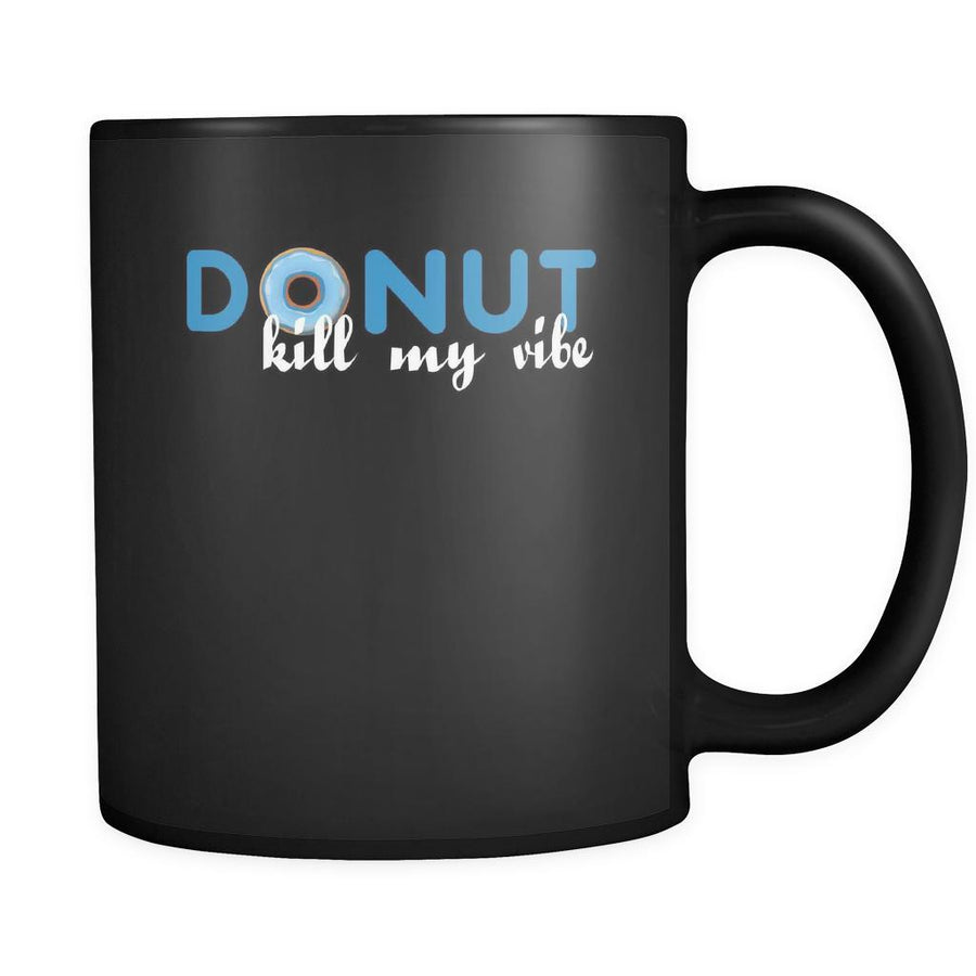 Donut - Donut kill my vibe - 11oz Black Mug