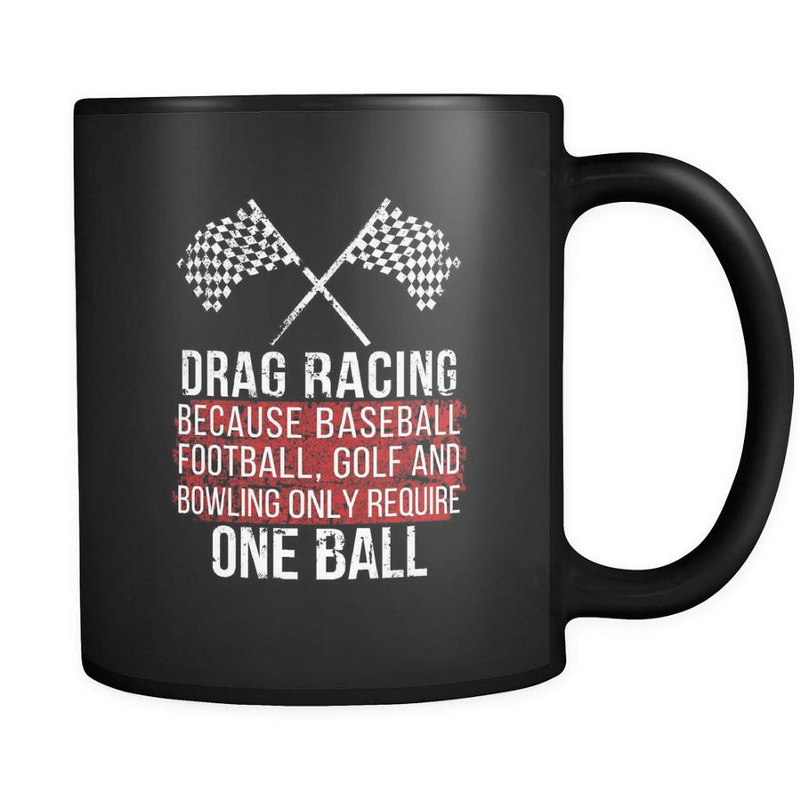Drag Racing Drag Racing because Baseball, Football, Golf and Bowling only require one ball 11oz Black Mug-Drinkware-Teelime | shirts-hoodies-mugs