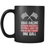 Drag Racing Drag Racing because Baseball, Football, Golf and Bowling only require one ball 11oz Black Mug-Drinkware-Teelime | shirts-hoodies-mugs