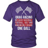 Drag Racing T Shirt - Because baseball, football, golf and bowling only require One ball-T-shirt-Teelime | shirts-hoodies-mugs