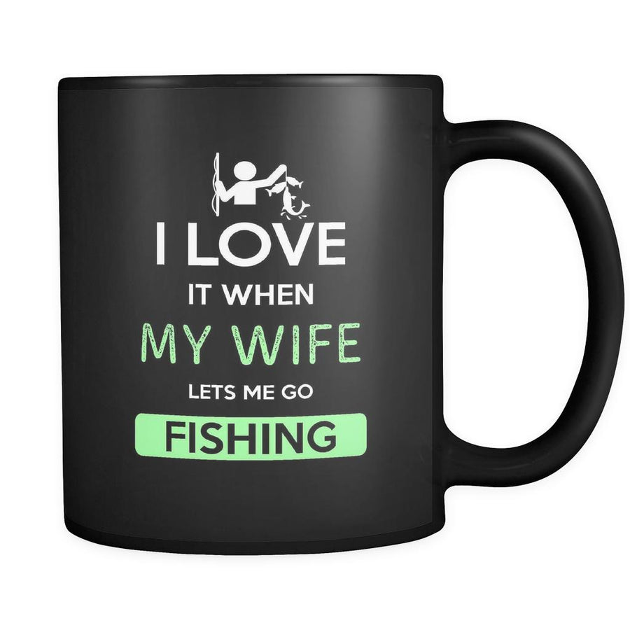 Fishing - I love it when my wife lets me go Fishing - 11oz Black Mug