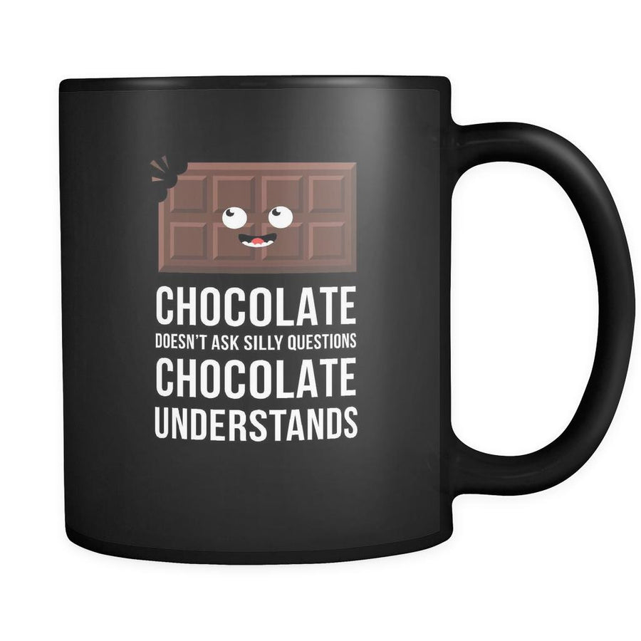 Funny Chocolate doesn't ask silly questions chocolate understands 11oz Black Mug-Drinkware-Teelime | shirts-hoodies-mugs