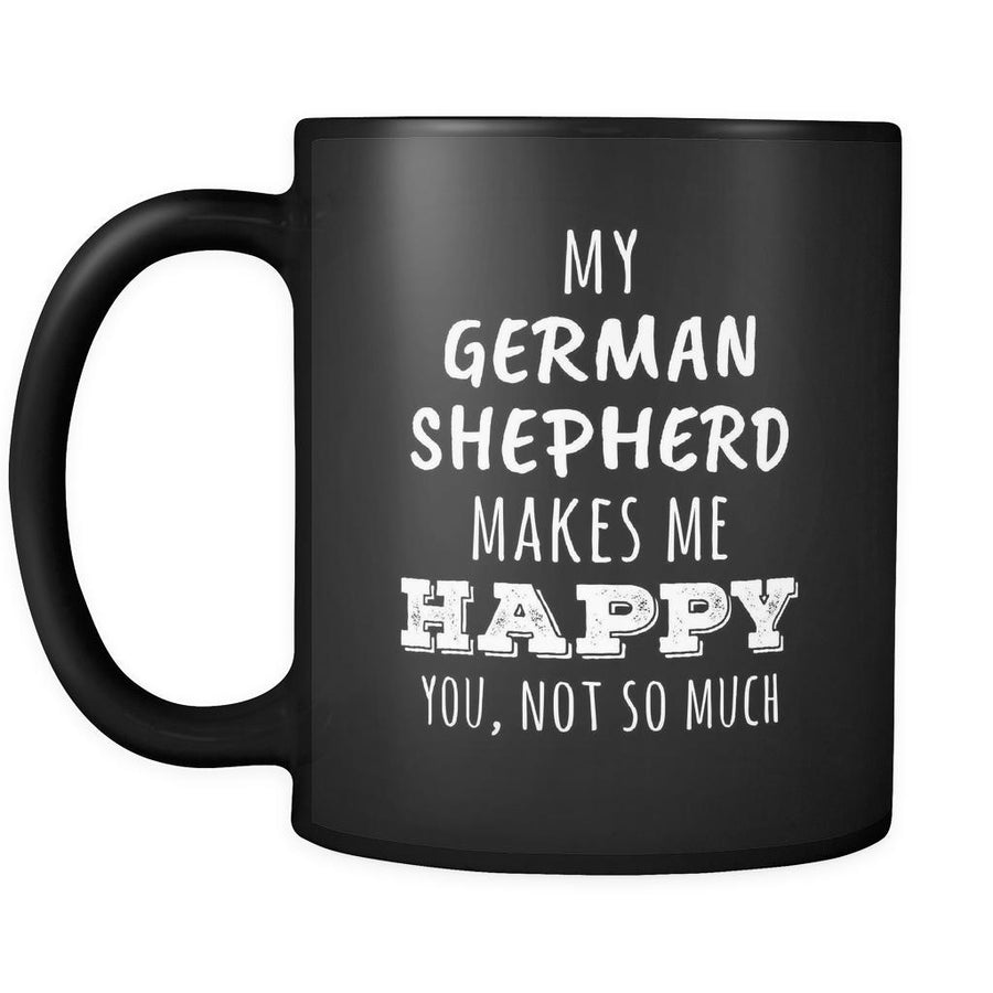 German Shepherd lover mug - My German Shepherd Makes Me Happy, You Not So Much, 11oz Black