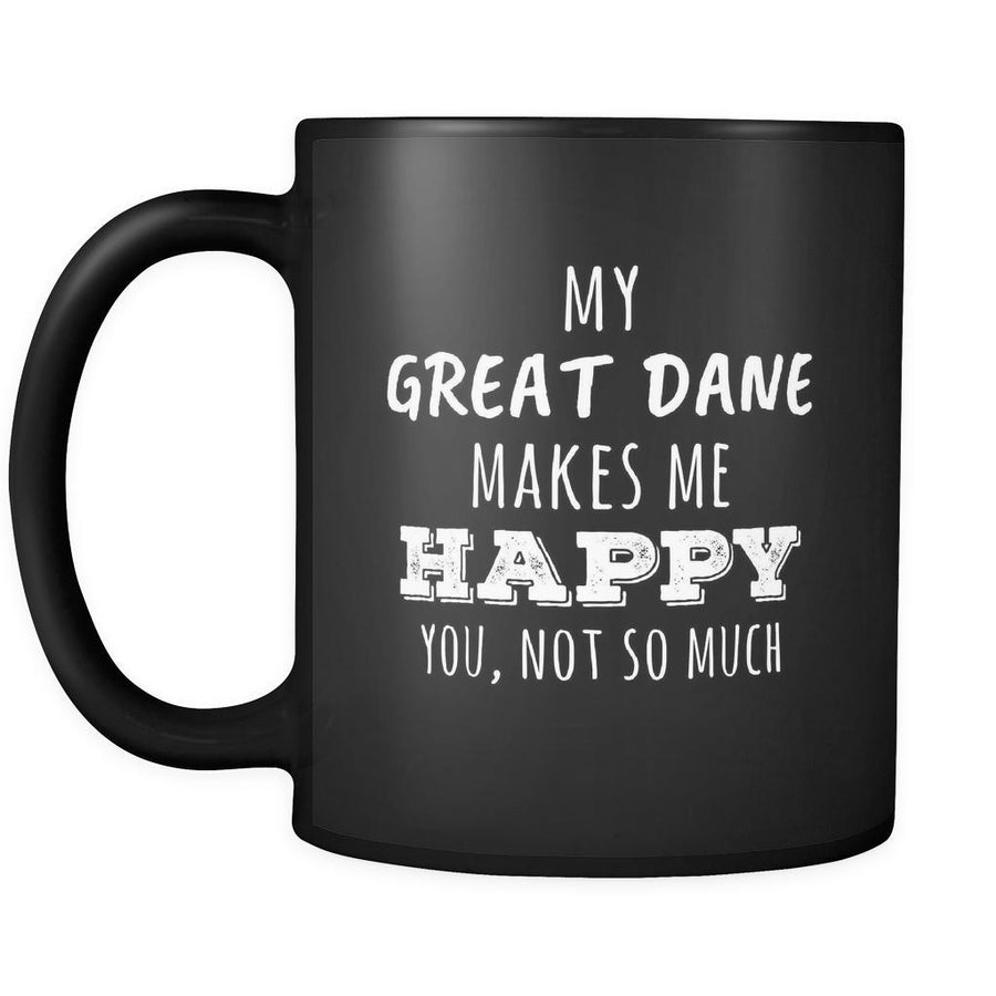 Great Dane owner cup My Great Dane Makes Me Happy, You Not So Much Great Dane lover mug Birthday gift Gift for him or her 11oz Black-Drinkware-Teelime | shirts-hoodies-mugs