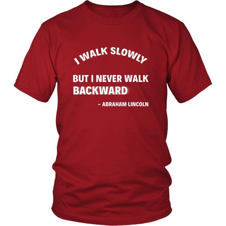 Happy President's Day - " I walk slowly, but I never walk Backward - Abraham Linkoln " - original custom made t-shirts.