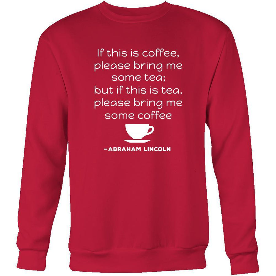 Happy President's Day - " If this is coffee, bring me some tea.. - Abraham Linkoln " - original custom made apparel.
