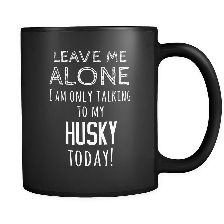Husky Leave Me Alove I'm Only Talking To My Husky today 11oz Black Mug-Drinkware-Teelime | shirts-hoodies-mugs