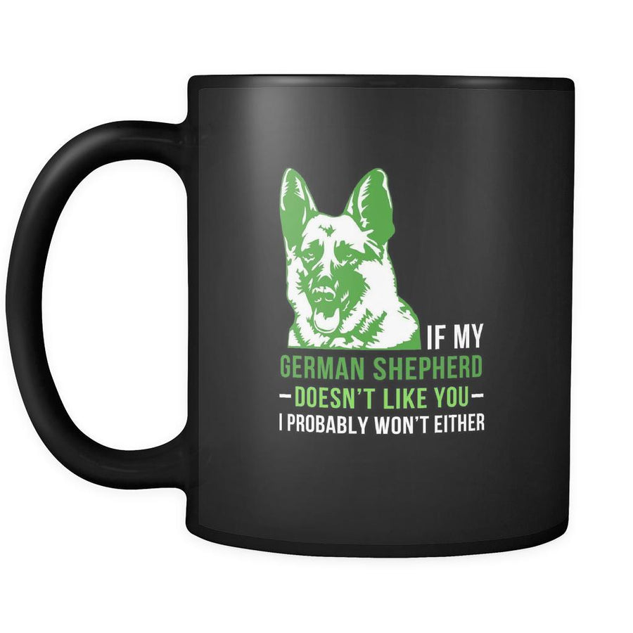 If my German Shepherd doesn't like you I probably won't either- German Shepherd Cofee cup Dog Lover 11oz Black
