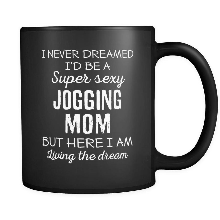 Jogging I Never Dreamed I'd Be A Super Sexy Mom But Here I Am 11oz Black Mug