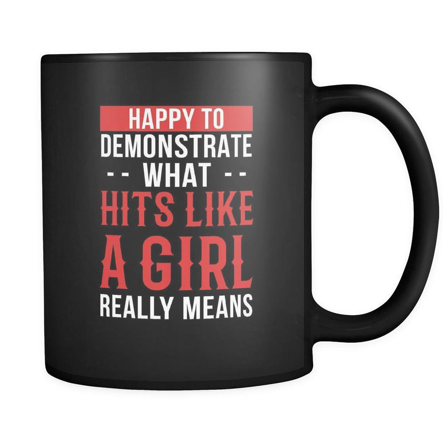 MMA Happy to demonstrate what hits like a girl really means 11oz Black Mug