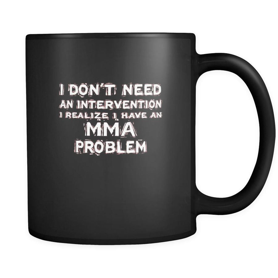 MMA I don't need an intervention I realize I have an MMA problem 11oz Black Mug-Drinkware-Teelime | shirts-hoodies-mugs