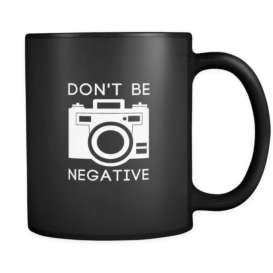 Photography Don't be negative 11oz Black Mug