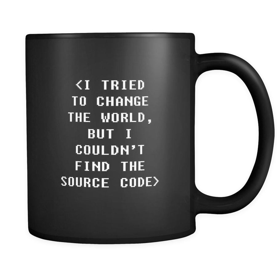 Programmers I tried to change the world but I couldn't find the source code 11oz Black Mug