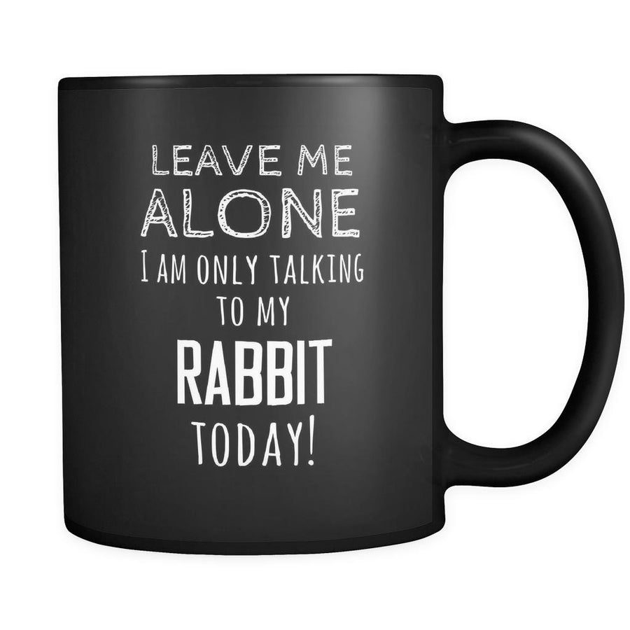 Rabbit Leave Me Alove I'm Only Talking To My Rabbit today 11oz Black Mug-Drinkware-Teelime | shirts-hoodies-mugs