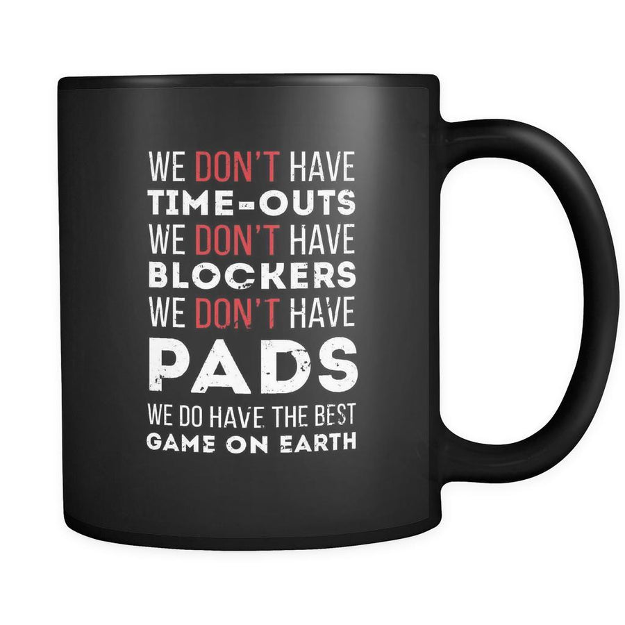 Rugby We don't have time-outs we don't have blockers we don't have pads we do have the best game on earth 11oz Black Mug