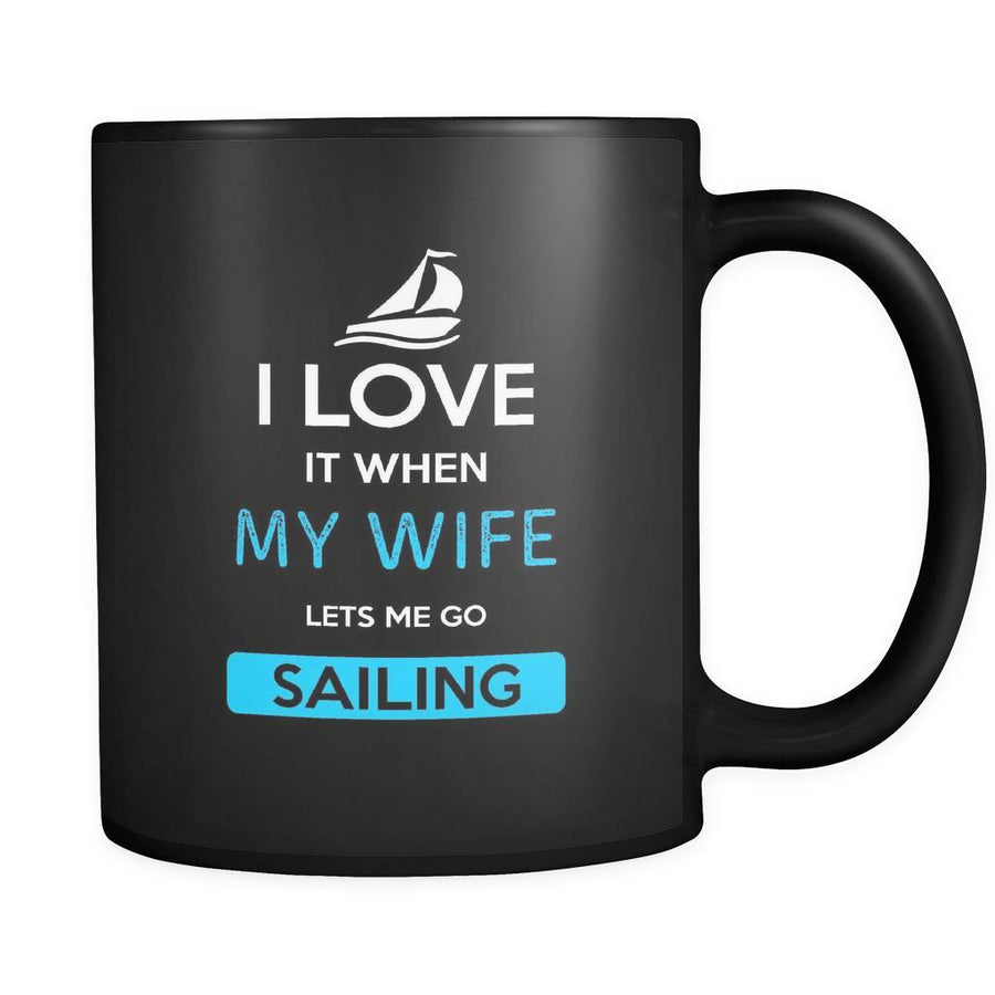 Sailing - I love it when my wife lets me go Sailing - 11oz Black Mug