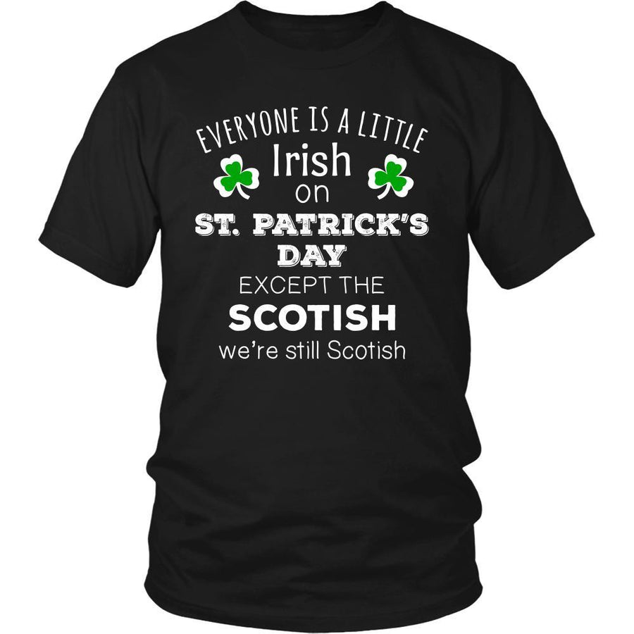 Saint Patrick's Day - " Everyone is a little Irish, except Scotish " - custom made  funny t-shirts.