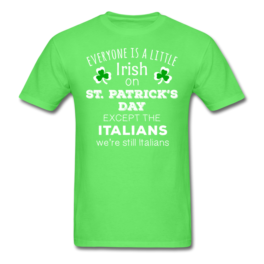 St. Patrick's Day - Everyone is a little Irish, Except Italians - Unisex T-Shirt