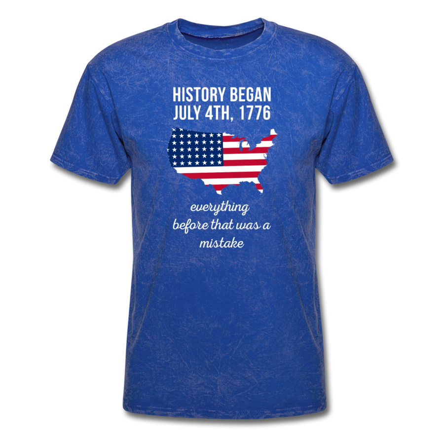 History Began July 4th, 1776 Everything Before That Was a Mistake Unisex T-Shirt