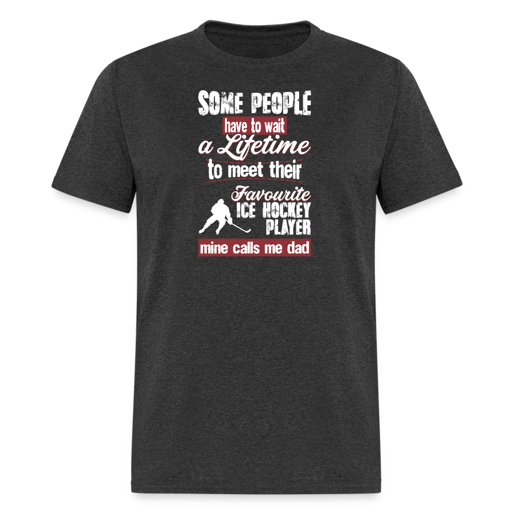Some people have to wait a lifetime to meet their favorite Ice Hockey player mine calls me dad Unisex Classic T-Shirt-Unisex Classic T-Shirt | Fruit of the Loom 3930-Teelime | shirts-hoodies-mugs