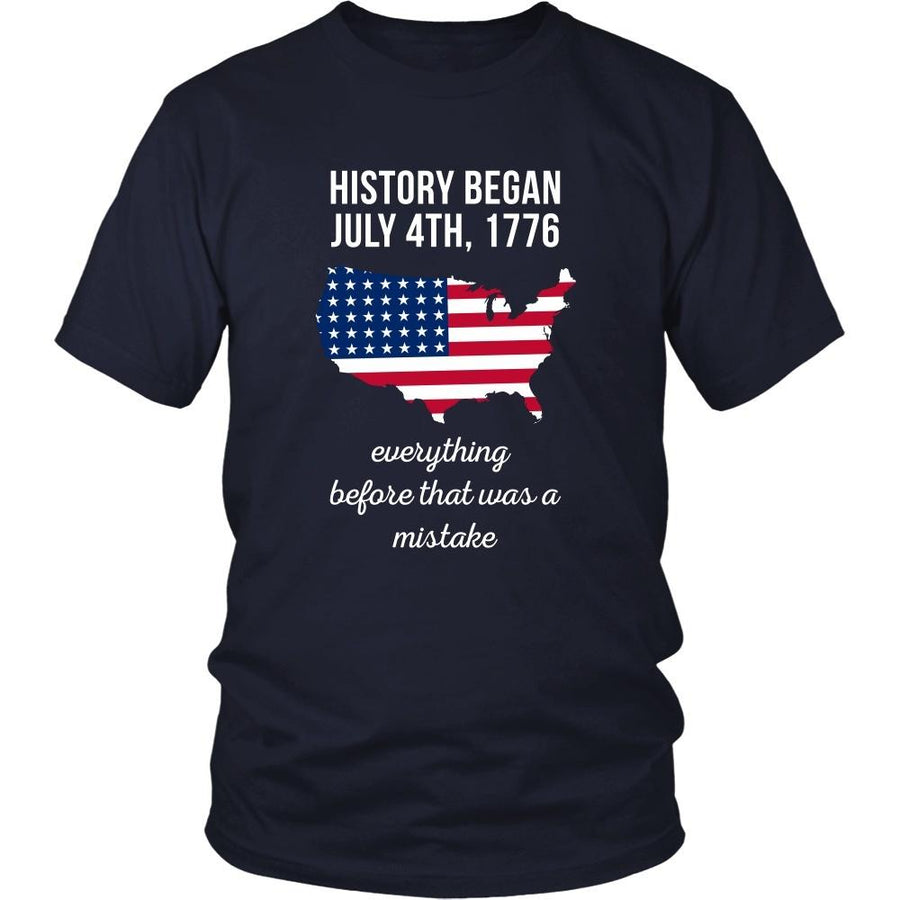 State T Shirt - History began July 4th, 1776 Everything before that was a mistake