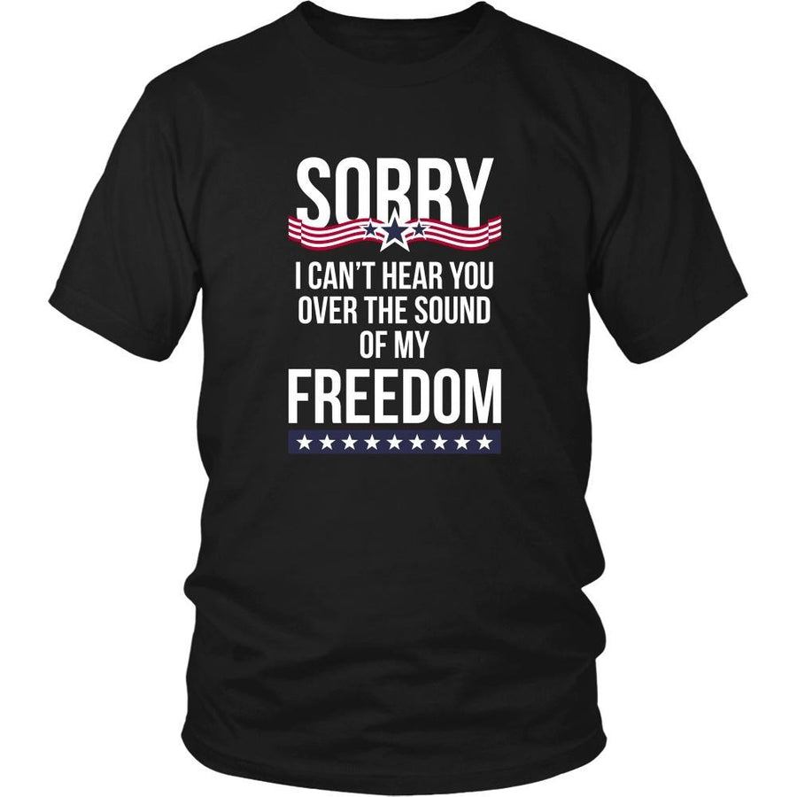 State T Shirt - Sorry I can't hear you over the sound of my freedom