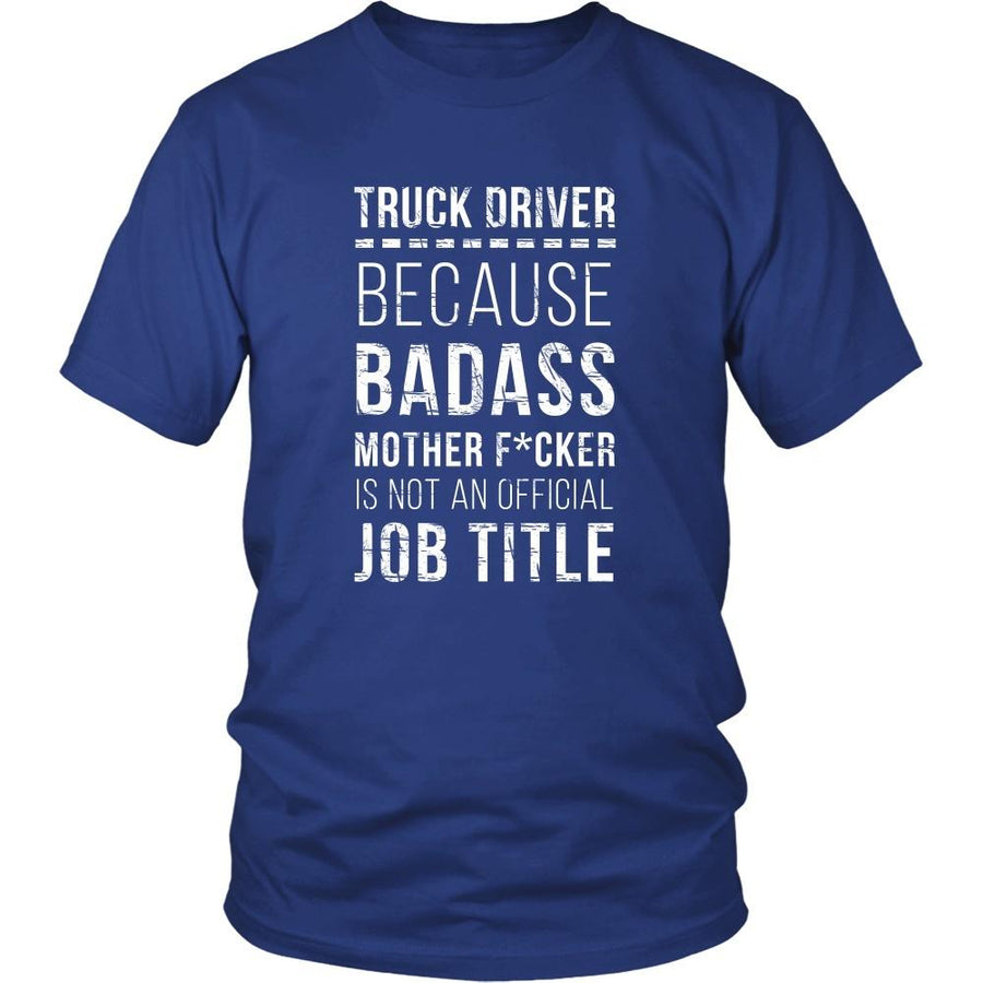 Truck Driver T Shirt - Because Badass Mother F*cker is not an Official Job Title