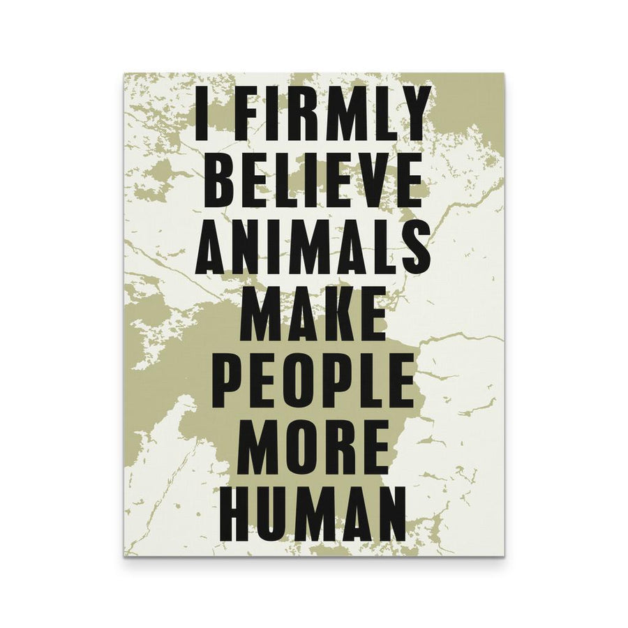 Veterinary Canvas - I Firmly blieve animals make people more human all