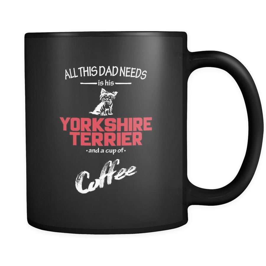 Yorkshire terrier All this Dad needs is his Yorkshire terrier and a cup of coffee 11oz Black Mug-Drinkware-Teelime | shirts-hoodies-mugs