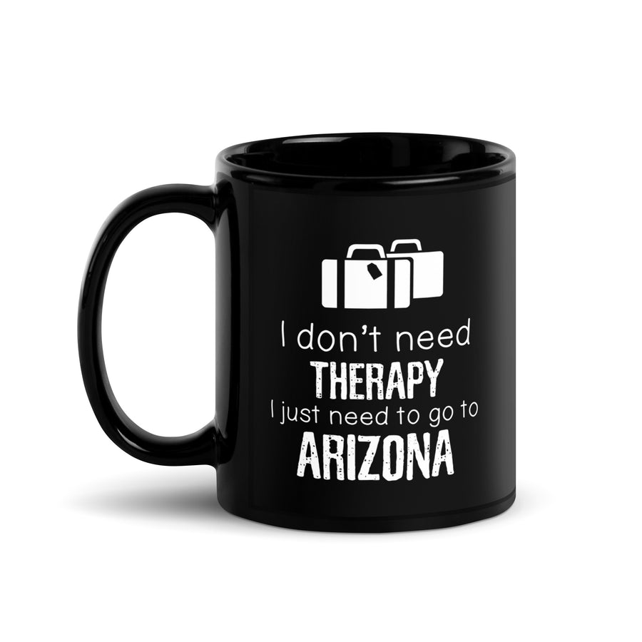 I Don't Need Therapy I Need To Go To Arizona Black Glossy Mug-Teelime | shirts-hoodies-mugs