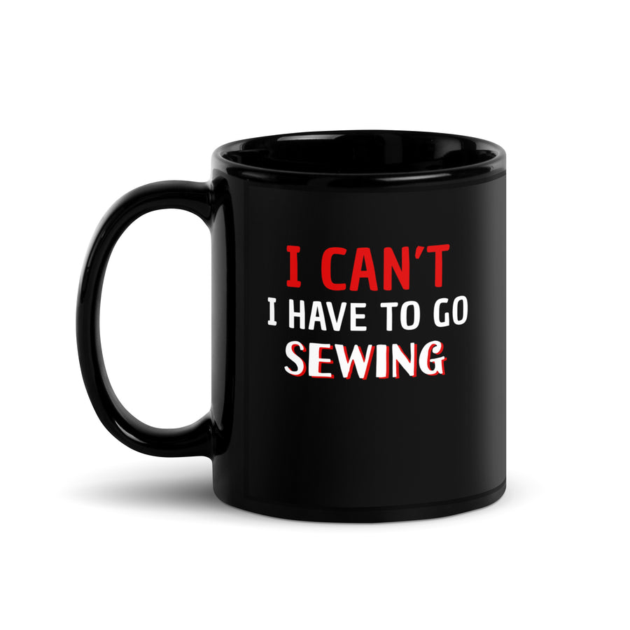 Sewing I Can't I Have To Go Sewing Black Glossy Mug-Teelime | shirts-hoodies-mugs