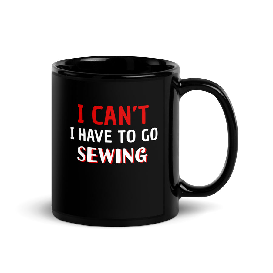 Sewing I Can't I Have To Go Sewing Black Glossy Mug-Teelime | shirts-hoodies-mugs