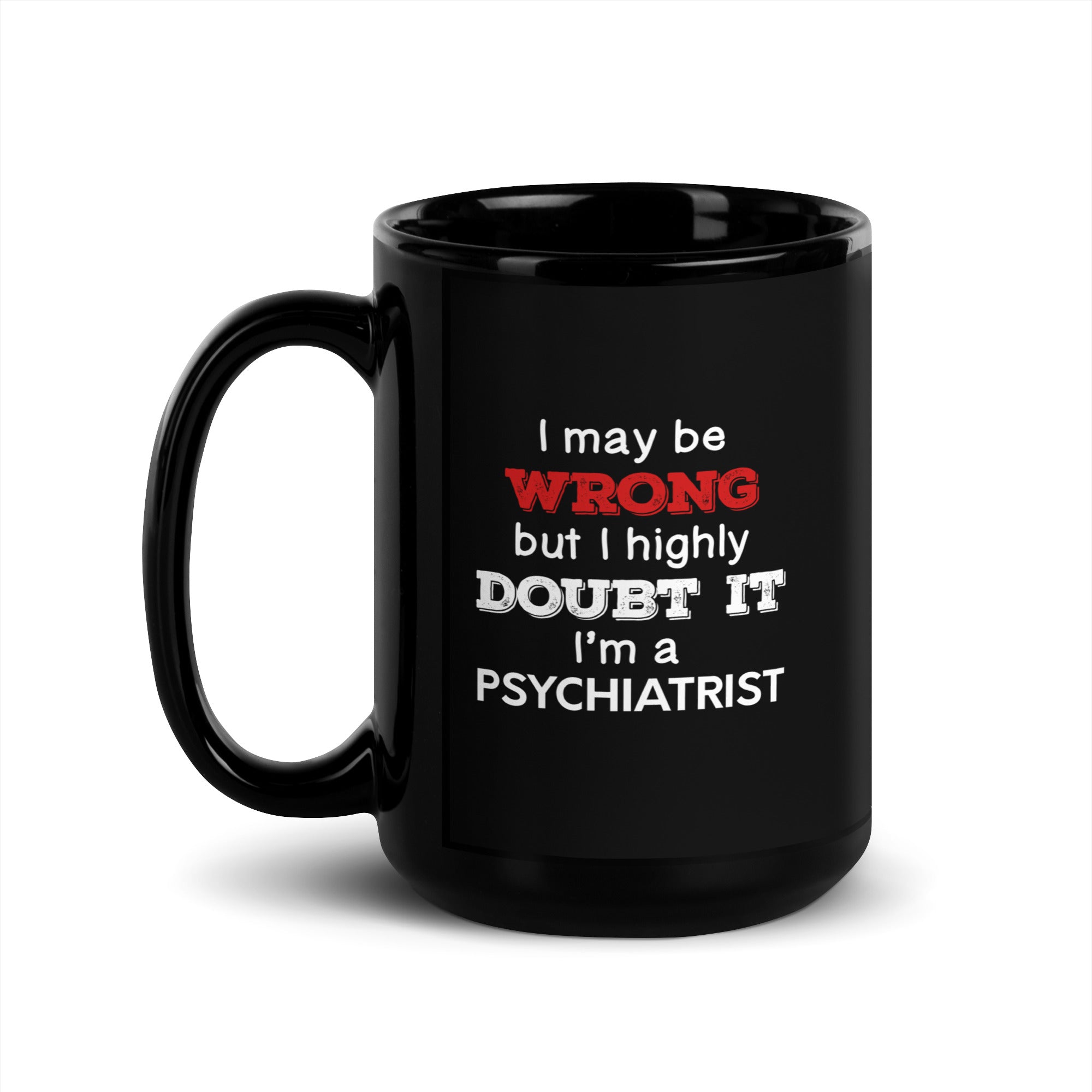I May Be Wrong But I Highly Doubt It I'm Psychiatrist Black Glossy Mug-Teelime | shirts-hoodies-mugs