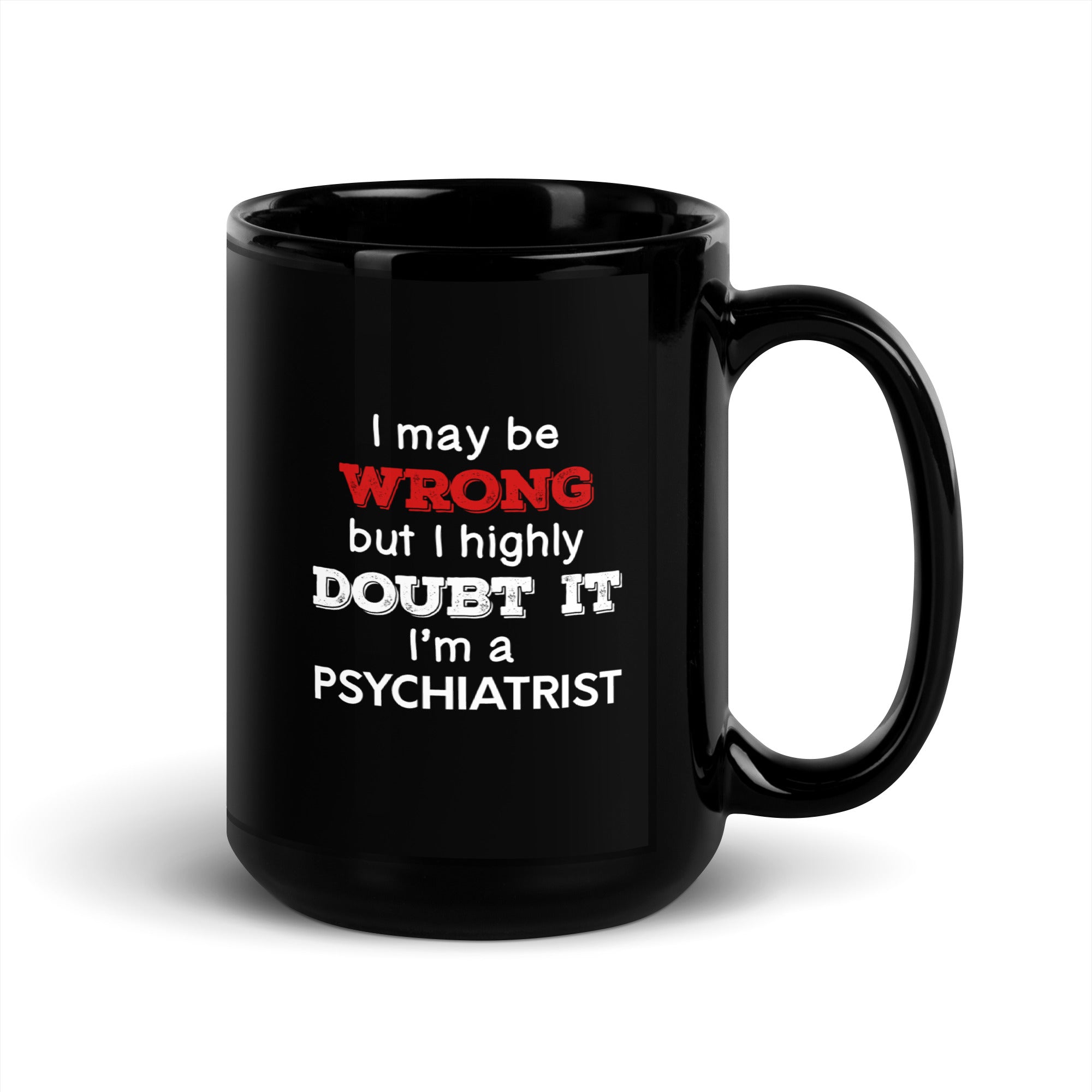 I May Be Wrong But I Highly Doubt It I'm Psychiatrist Black Glossy Mug-Teelime | shirts-hoodies-mugs